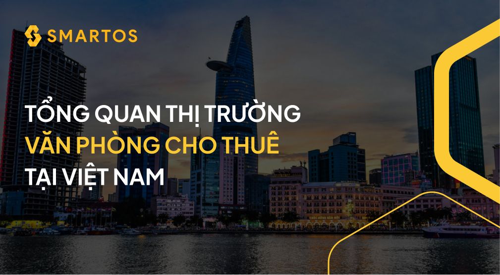 TỔNG QUAN THỊ TRƯỜNG VĂN PHÒNG CHO THUÊ TẠI VIỆT NAM.jpg