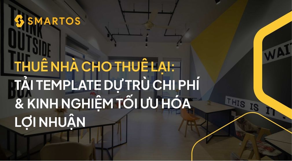 Thuê nhà cho thuê lại: Tải template dự trù chi phí & kinh nghiệm tối ưu hóa lợi nhuận.